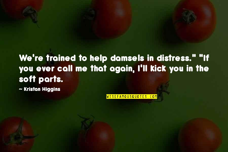 Gyarmathy Andrea Quotes By Kristan Higgins: We're trained to help damsels in distress." "If