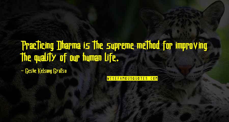 Gyatso Quotes By Geshe Kelsang Gyatso: Practicing Dharma is the supreme method for improving