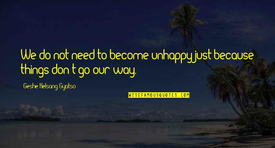 Gyatso Quotes By Geshe Kelsang Gyatso: We do not need to become unhappy just