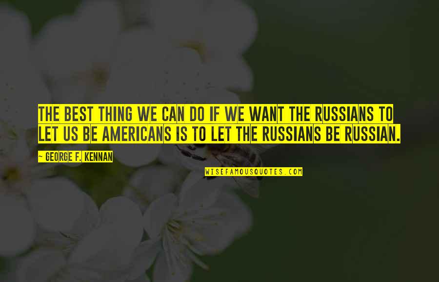 Gyattl Quotes By George F. Kennan: The best thing we can do if we Gyattl Quotes By George F. Kennan: The best thing we can do if we