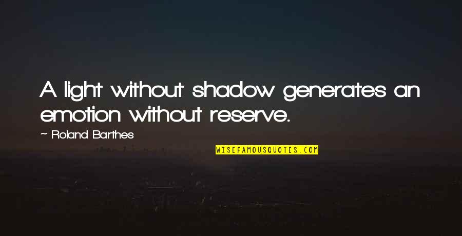 Gyattl Quotes By Roland Barthes: A light without shadow generates an emotion without Gyattl Quotes By Roland Barthes: A light without shadow generates an emotion without