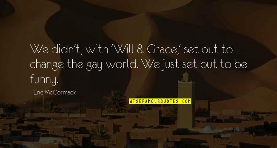 Gyazo Quotes By Eric McCormack: We didn't, with 'Will & Grace,' set out