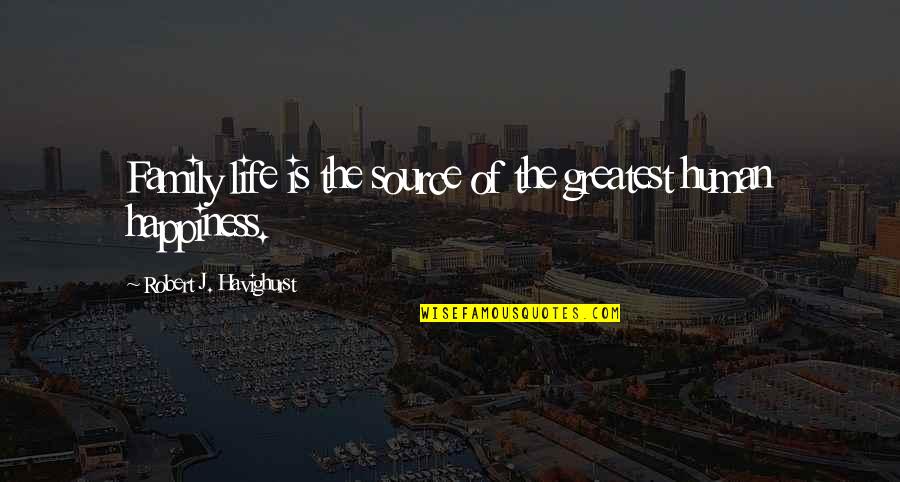 Gydan Lng Quotes By Robert J. Havighurst: Family life is the source of the greatest