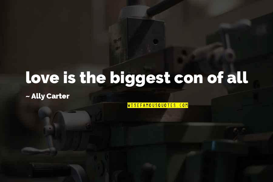Gydan Mountains Quotes By Ally Carter: love is the biggest con of all