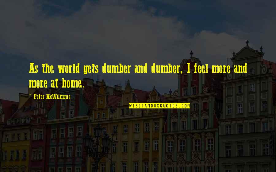 Gyeltshen Tulku Quotes By Peter McWilliams: As the world gets dumber and dumber, I