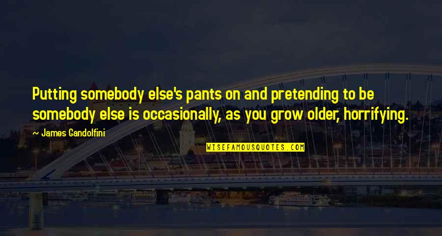 Gyerekek Gyerekek Quotes By James Gandolfini: Putting somebody else's pants on and pretending to Gyerekek Gyerekek Quotes By James Gandolfini: Putting somebody else's pants on and pretending to