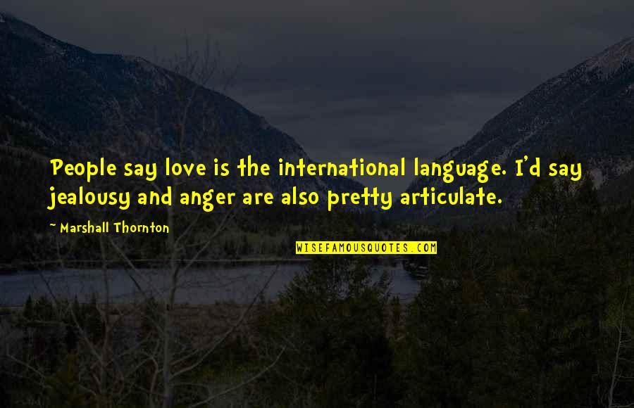 Gyerekek Gyerekek Quotes By Marshall Thornton: People say love is the international language. I'd Gyerekek Gyerekek Quotes By Marshall Thornton: People say love is the international language. I'd