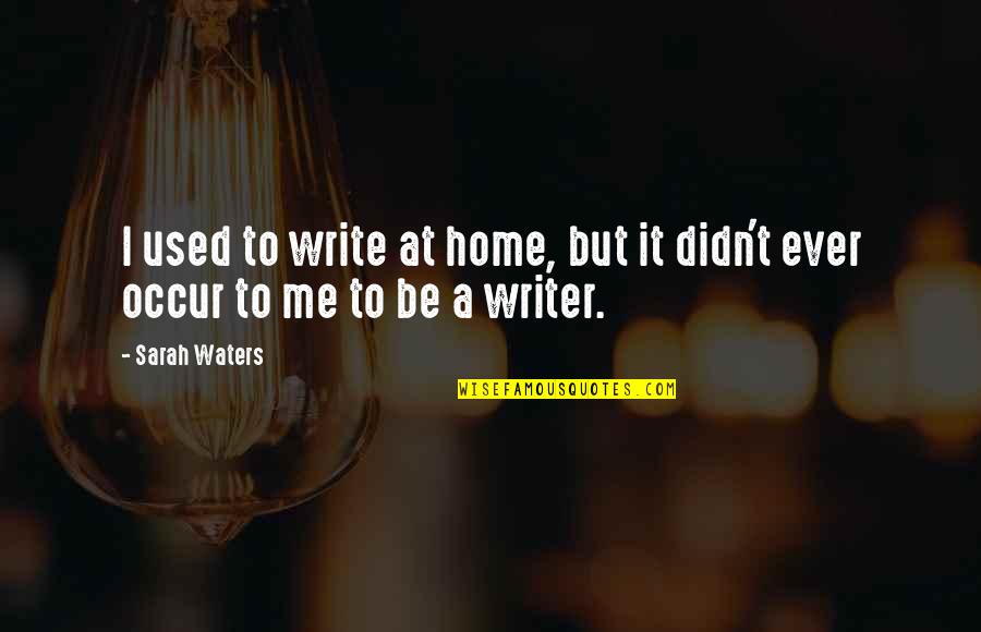 Gyerekek Gyerekek Quotes By Sarah Waters: I used to write at home, but it
