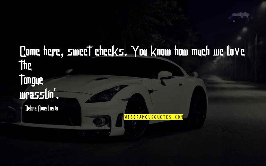 Gyerekeknek Smink Quotes By Debra Anastasia: Come here, sweet cheeks. You know how much Gyerekeknek Smink Quotes By Debra Anastasia: Come here, sweet cheeks. You know how much