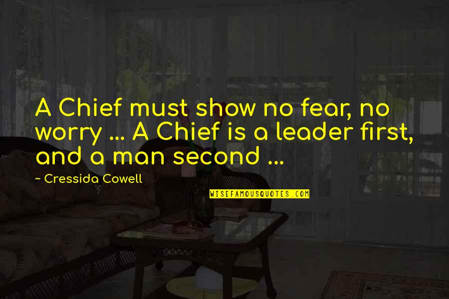 Gyerekkoromba Quotes By Cressida Cowell: A Chief must show no fear, no worry Gyerekkoromba Quotes By Cressida Cowell: A Chief must show no fear, no worry