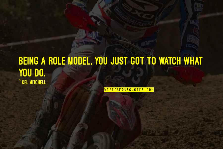 Gyerekkoromba Quotes By Kel Mitchell: Being a role model, you just got to Gyerekkoromba Quotes By Kel Mitchell: Being a role model, you just got to