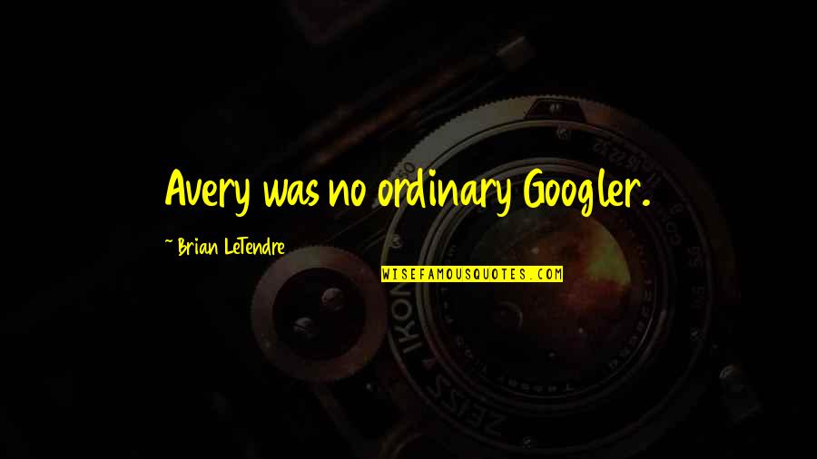 Gyermek Tkeztet Si T Mogat S Quotes By Brian LeTendre: Avery was no ordinary Googler. Gyermek Tkeztet Si T Mogat S Quotes By Brian LeTendre: Avery was no ordinary Googler.