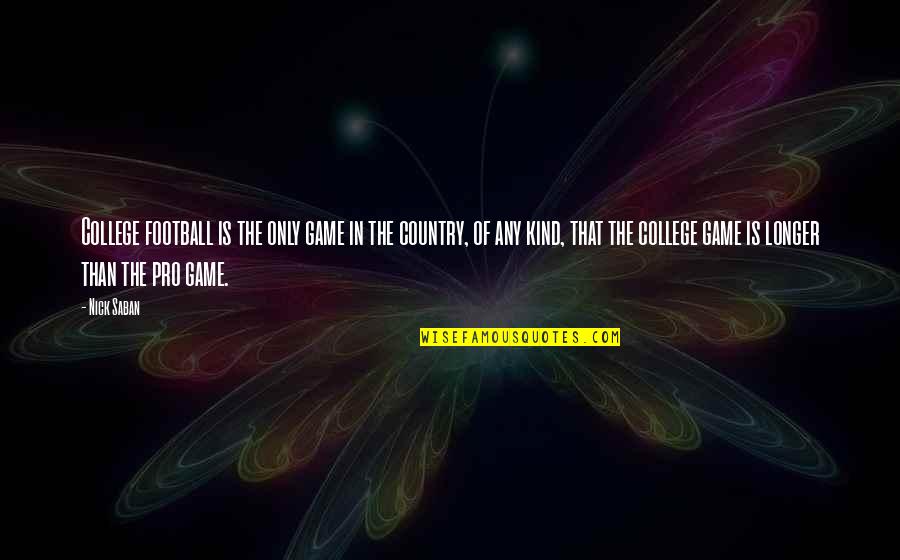 Gyermek Tkeztet Si T Mogat S Quotes By Nick Saban: College football is the only game in the Gyermek Tkeztet Si T Mogat S Quotes By Nick Saban: College football is the only game in the