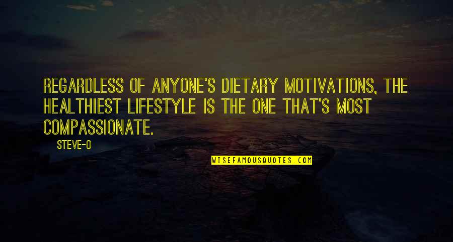 Gyermek Tkeztet Si T Mogat S Quotes By Steve-O: Regardless of anyone's dietary motivations, the healthiest lifestyle Gyermek Tkeztet Si T Mogat S Quotes By Steve-O: Regardless of anyone's dietary motivations, the healthiest lifestyle