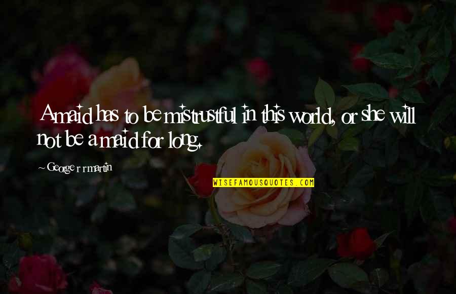 Gyes Volt L Quotes By George R R Martin: A maid has to be mistrustful in this Gyes Volt L Quotes By George R R Martin: A maid has to be mistrustful in this