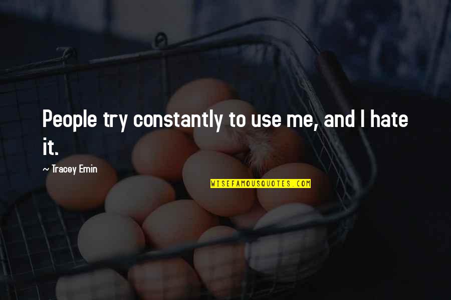 Gyes Volt L Quotes By Tracey Emin: People try constantly to use me, and I Gyes Volt L Quotes By Tracey Emin: People try constantly to use me, and I