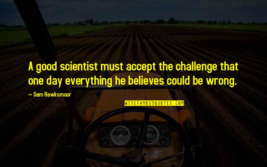Gyglipuff Quotes By Sam Hawksmoor: A good scientist must accept the challenge that