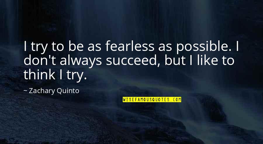 Gyglipuff Quotes By Zachary Quinto: I try to be as fearless as possible.