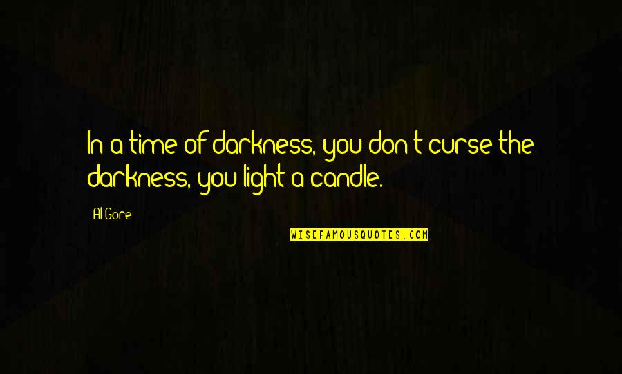 Gyilkos T Quotes By Al Gore: In a time of darkness, you don't curse