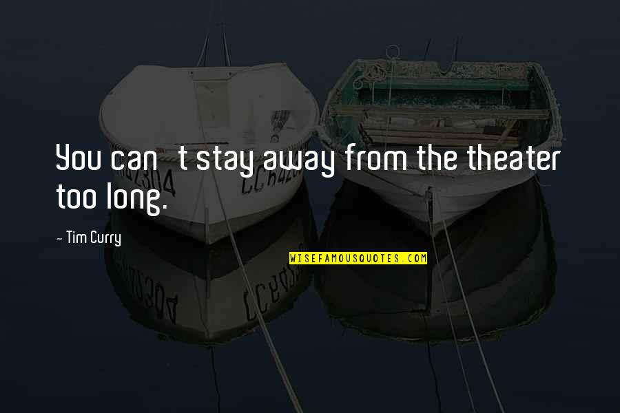 Gyilkos T Quotes By Tim Curry: You can't stay away from the theater too Gyilkos T Quotes By Tim Curry: You can't stay away from the theater too