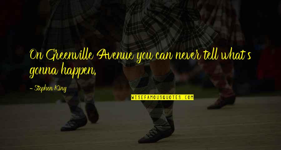 Gyilkoss Gok Quotes By Stephen King: On Greenville Avenue you can never tell what's Gyilkoss Gok Quotes By Stephen King: On Greenville Avenue you can never tell what's