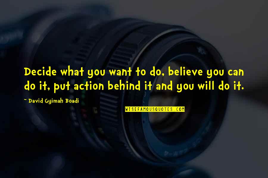 Gyimah Boadi Quotes By David Gyimah Boadi: Decide what you want to do, believe you Gyimah Boadi Quotes By David Gyimah Boadi: Decide what you want to do, believe you