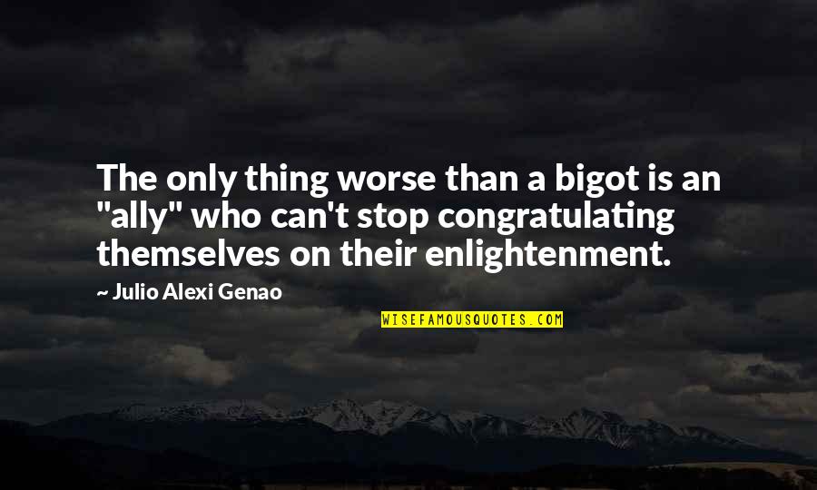 Gyimesi Bobpalya Quotes By Julio Alexi Genao: The only thing worse than a bigot is