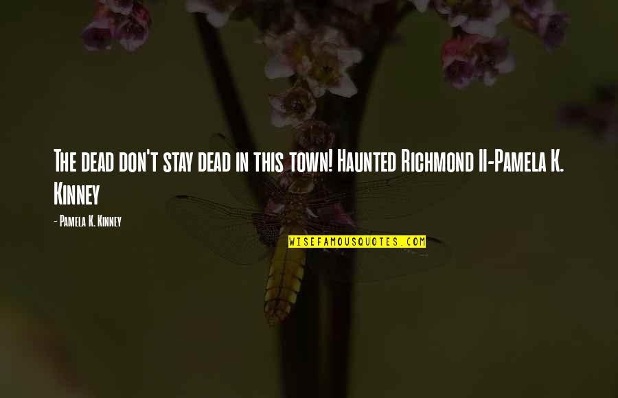 Gyimesi Bobpalya Quotes By Pamela K. Kinney: The dead don't stay dead in this town! Gyimesi Bobpalya Quotes By Pamela K. Kinney: The dead don't stay dead in this town!