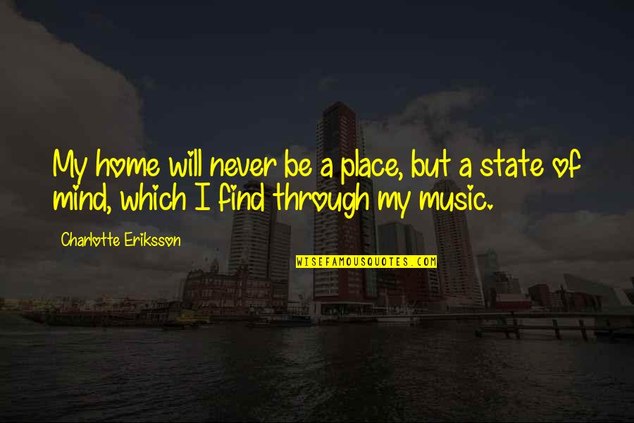 Gyimesi Mgk Quotes By Charlotte Eriksson: My home will never be a place, but Gyimesi Mgk Quotes By Charlotte Eriksson: My home will never be a place, but