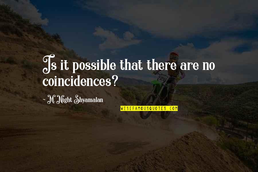 Gyimesi Mgk Quotes By M. Night Shyamalan: Is it possible that there are no coincidences? Gyimesi Mgk Quotes By M. Night Shyamalan: Is it possible that there are no coincidences?