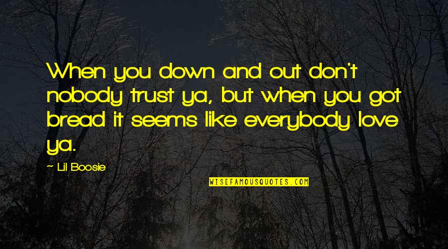 Gyjak Quotes By Lil Boosie: When you down and out don't nobody trust Gyjak Quotes By Lil Boosie: When you down and out don't nobody trust