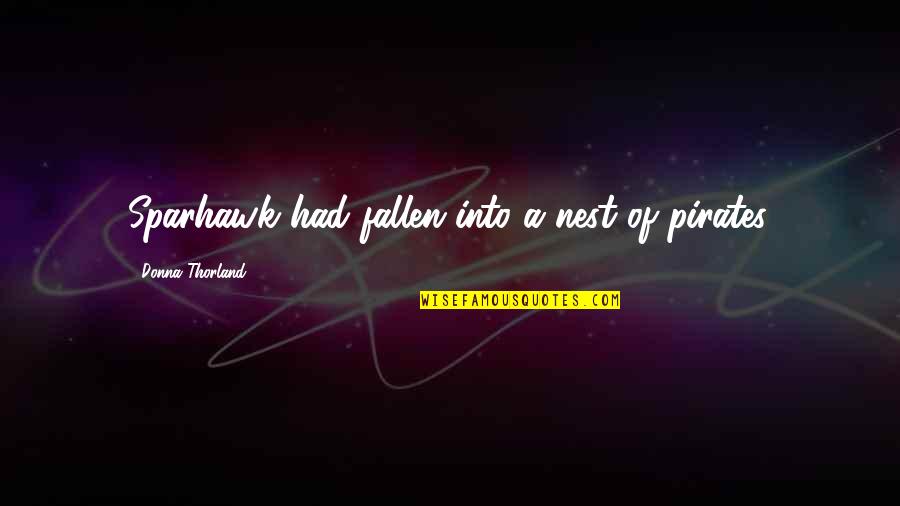 Gylfi Dalmann Quotes By Donna Thorland: Sparhawk had fallen into a nest of pirates. Gylfi Dalmann Quotes By Donna Thorland: Sparhawk had fallen into a nest of pirates.