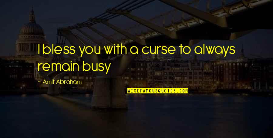Gylfi J N Quotes By Amit Abraham: I bless you with a curse to always Gylfi J N Quotes By Amit Abraham: I bless you with a curse to always
