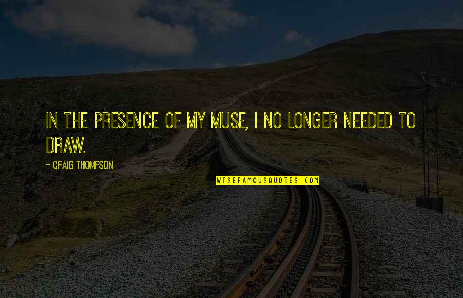 Gylfi J N Quotes By Craig Thompson: In the presence of my muse, I no Gylfi J N Quotes By Craig Thompson: In the presence of my muse, I no