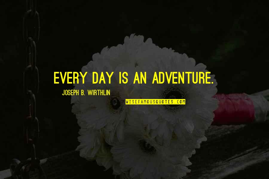 Gylfi J N Quotes By Joseph B. Wirthlin: Every day is an adventure. Gylfi J N Quotes By Joseph B. Wirthlin: Every day is an adventure.