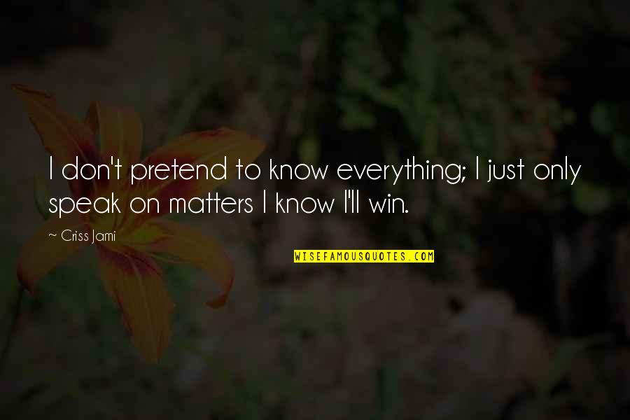 Gylio Matavimo Quotes By Criss Jami: I don't pretend to know everything; I just