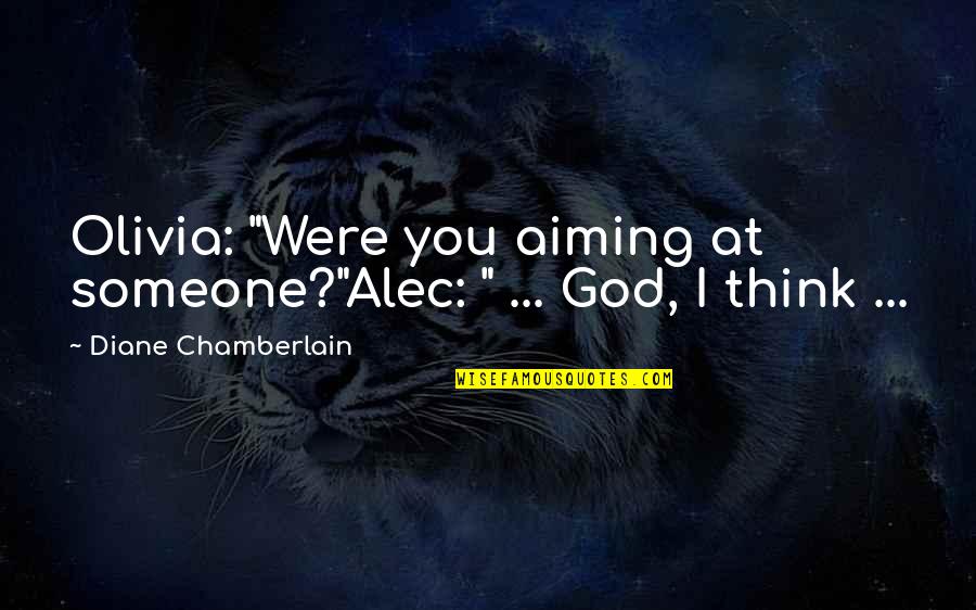 Gylio Matavimo Quotes By Diane Chamberlain: Olivia: "Were you aiming at someone?"Alec: " ...
