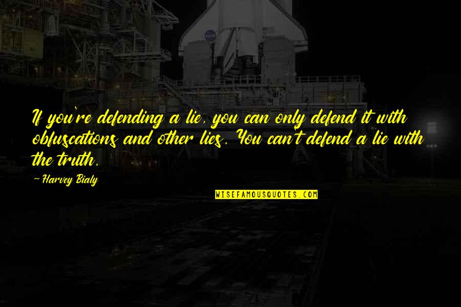 Gyllenborg Dunn Quotes By Harvey Bialy: If you're defending a lie, you can only