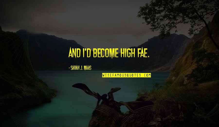 Gyllenborgsgatan Quotes By Sarah J. Maas: And I'd become High Fae. Gyllenborgsgatan Quotes By Sarah J. Maas: And I'd become High Fae.