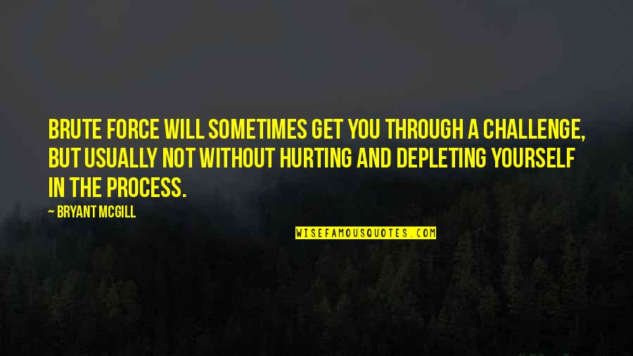 Gyllene Hjulet Quotes By Bryant McGill: Brute force will sometimes get you through a Gyllene Hjulet Quotes By Bryant McGill: Brute force will sometimes get you through a