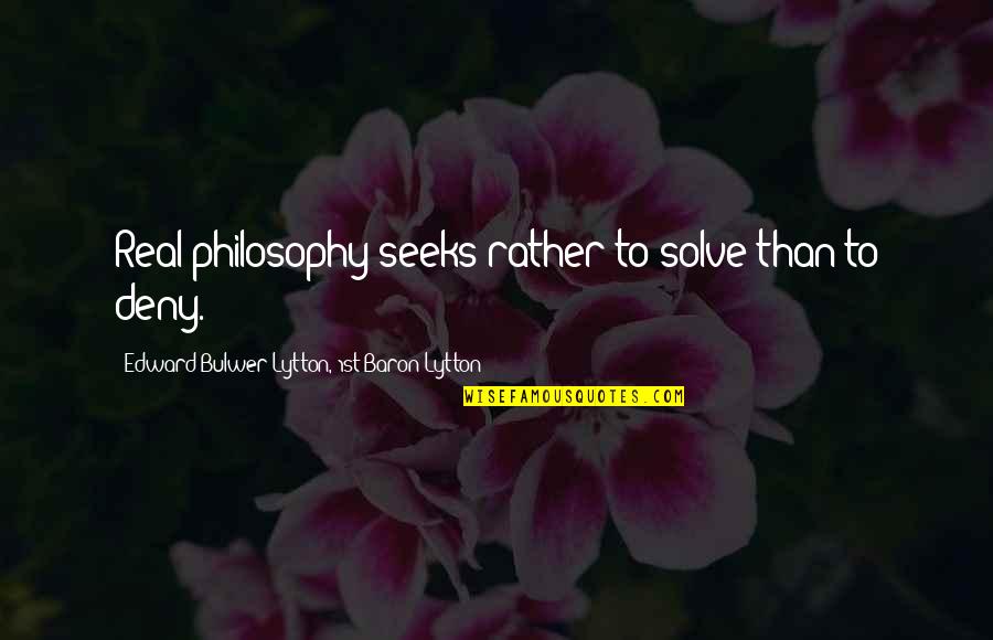 Gyllene Hjulet Quotes By Edward Bulwer-Lytton, 1st Baron Lytton: Real philosophy seeks rather to solve than to Gyllene Hjulet Quotes By Edward Bulwer-Lytton, 1st Baron Lytton: Real philosophy seeks rather to solve than to
