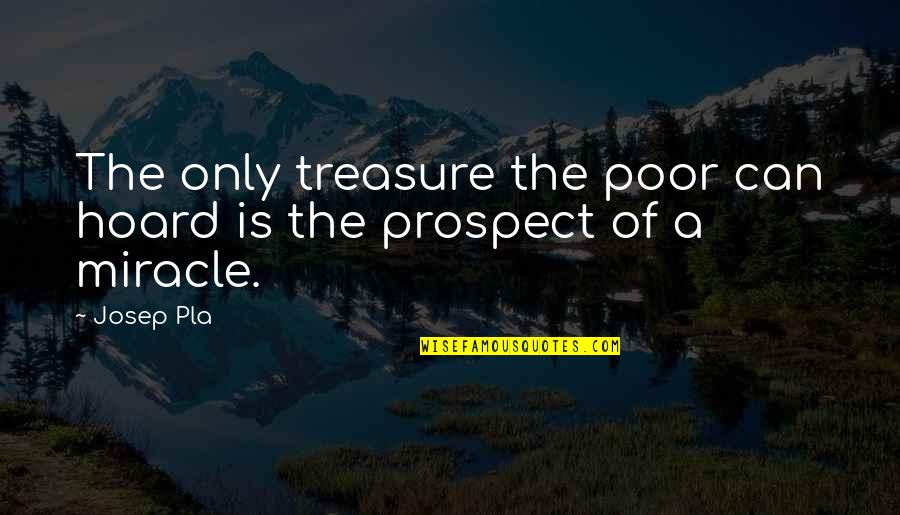 Gyllene Hjulet Quotes By Josep Pla: The only treasure the poor can hoard is