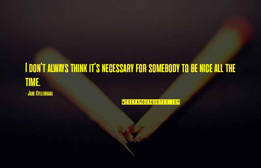Gyllenhaal Jake Quotes By Jake Gyllenhaal: I don't always think it's necessary for somebody