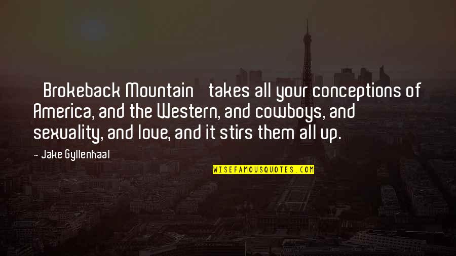 Gyllenhaal Jake Quotes By Jake Gyllenhaal: 'Brokeback Mountain' takes all your conceptions of America, Gyllenhaal Jake Quotes By Jake Gyllenhaal: 'Brokeback Mountain' takes all your conceptions of America,