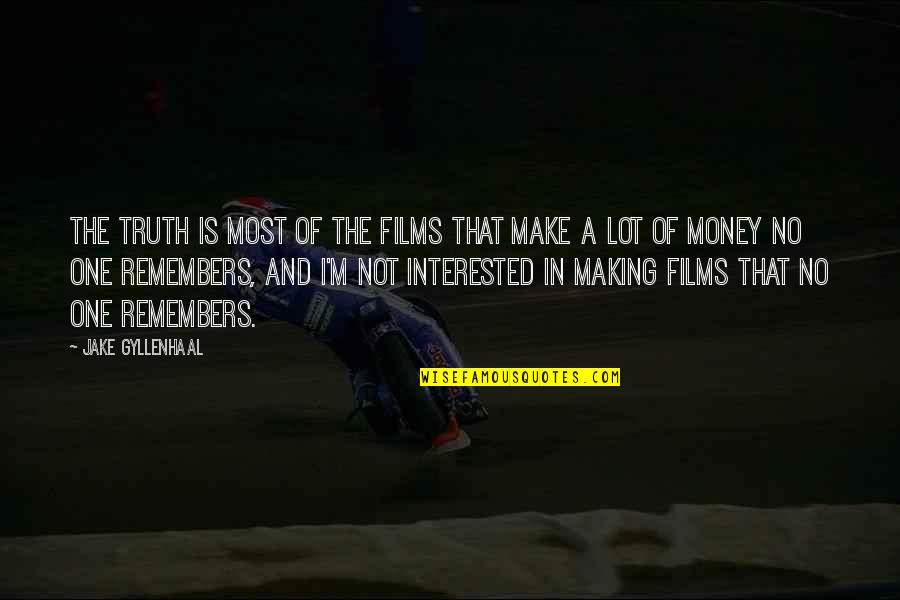 Gyllenhaal Jake Quotes By Jake Gyllenhaal: The truth is most of the films that Gyllenhaal Jake Quotes By Jake Gyllenhaal: The truth is most of the films that