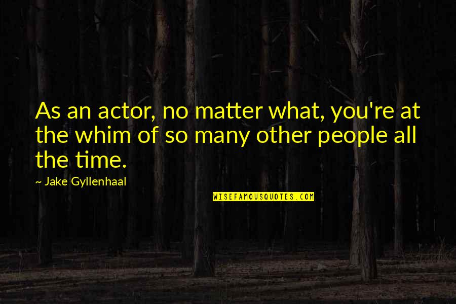 Gyllenhaal Jake Quotes By Jake Gyllenhaal: As an actor, no matter what, you're at Gyllenhaal Jake Quotes By Jake Gyllenhaal: As an actor, no matter what, you're at