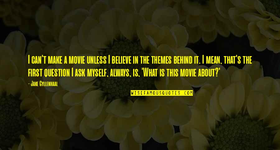 Gyllenhaal Jake Quotes By Jake Gyllenhaal: I can't make a movie unless I believe Gyllenhaal Jake Quotes By Jake Gyllenhaal: I can't make a movie unless I believe