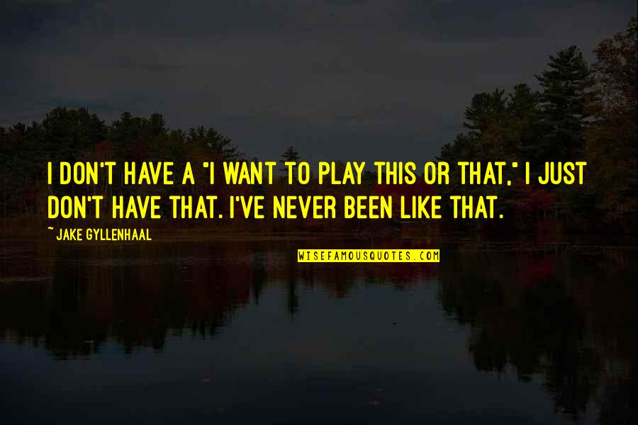 Gyllenhaal Jake Quotes By Jake Gyllenhaal: I don't have a "I want to play Gyllenhaal Jake Quotes By Jake Gyllenhaal: I don't have a "I want to play
