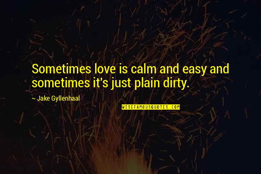 Gyllenhaal Jake Quotes By Jake Gyllenhaal: Sometimes love is calm and easy and sometimes Gyllenhaal Jake Quotes By Jake Gyllenhaal: Sometimes love is calm and easy and sometimes