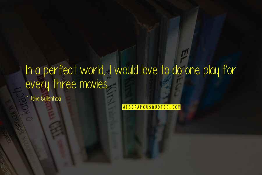 Gyllenhaal Jake Quotes By Jake Gyllenhaal: In a perfect world, I would love to Gyllenhaal Jake Quotes By Jake Gyllenhaal: In a perfect world, I would love to
